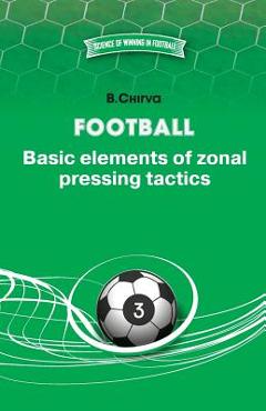 Coperta cărții 'Football. Basic elements of zonal pressing tactics. - Boris Chirva'