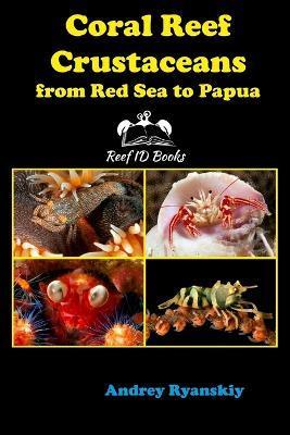 Coral Reef Crustaceans from Red Sea to Papua: Reef ID Books - Andrey Ryanskiy