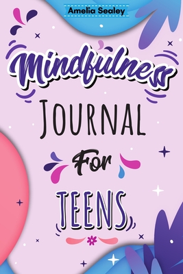 Mindfulness Activity for Teens: Daily Meditation for Teens, Practice Positive Thinking and Mindfulness, Positive Affirmations Book for Kids with Promp - Amelia Sealey