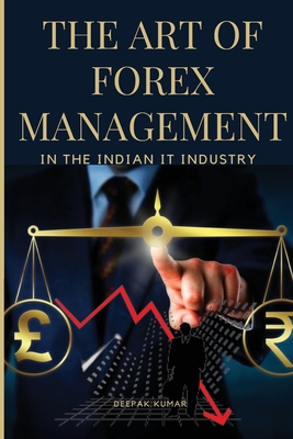 The Art of Forex Management in the Indian IT Industry - Deepak Kumar