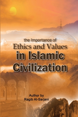 The importance of Ethics and Values in Islamic Civilization - Ragib Al-sarjani