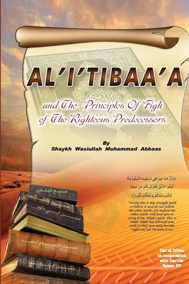 Al'i'tibaa'a - And the Principles of Fiqh of the Righteous Predecessors - Sheikh Wasiullah Muhammad Abbaas
