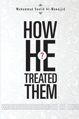 How He Treated Them? - Muhammad Saalih Al-munajjid