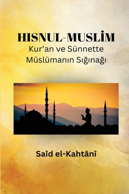 HISNUL-MUSLİM Kur'an ve Sünnette Müslümanın Sığınağı - Said B. Ali El Kahtani