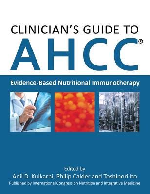 Clinician's Guide to AHCC: Evidence-Based Nutritional Immunotherapy - Anil D. Kulkarni