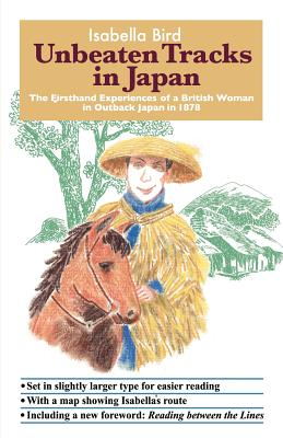 Unbeaten Tracks in Japan: The Firsthand Experiences of a British Woman in Outback Japan in 1878 - Isabella L. Bird