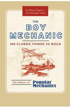 The Boy Mechanic: 200 Classic Things to Build - Popular Mechanics