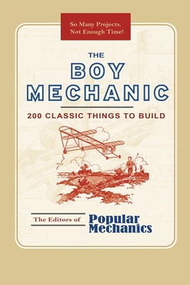 The Boy Mechanic: 200 Classic Things to Build - Popular Mechanics
