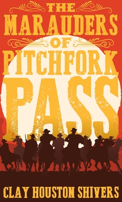 The Marauders Of Pitchfork Pass - Clay Houston Shivers