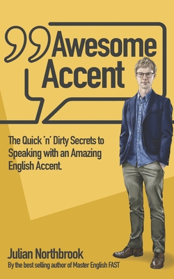 Coperta cărții 'Awesome Accent: The Quick 'n' Dirty Secrets to Speaking with an Amazing English Accent - Julian Northbrook'
