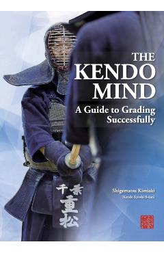 The Kendo Mind: A Guide to Grading Successfully - Kimiaki Shigematsu