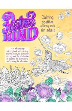 Poza produsului Positive mind Calming positive coloring book for adults: - Art therapy coloring book with calming coloring pages, as a creative coloring book for adul - Inspire Studios