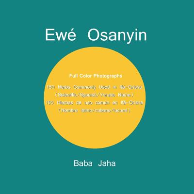 Ewé Osanyin: 180 Herbs Commonly Used in Ifá-Orisha/180 Hierbas de uso común en Ifá-Orisha (Full-Color Photographs) - Baba Jaha