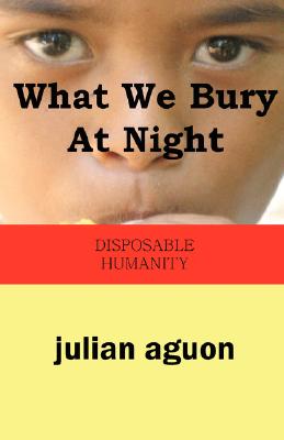 What We Bury at Night: Disposable Humanity - Julian Aguon