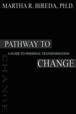 Pathway to Change: A Guide to Personal Transformation - Martha R. Bireda