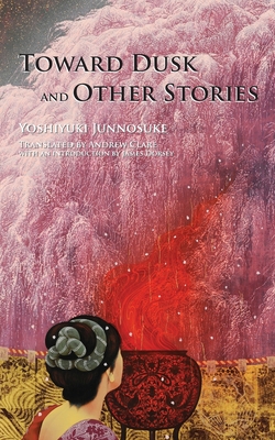 Toward Dusk and Other Stories - Junnosuke Yoshiyuki