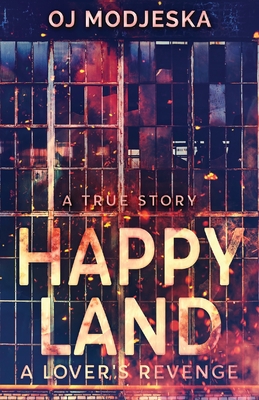 Happy Land - A Lover's Revenge: The nightclub fire that shocked a nation - Oj Modjeska