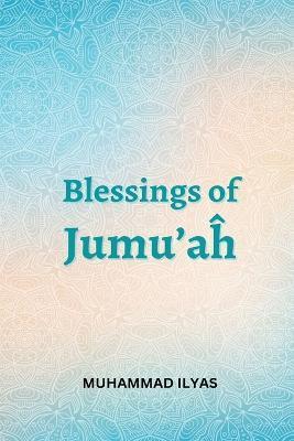 Blessings-of-Jumuah - Muhammad Ilyas