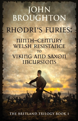 Rhodri's Furies: Ninth-century Welsh Resistance to Viking and Saxon incursions - John Broughton