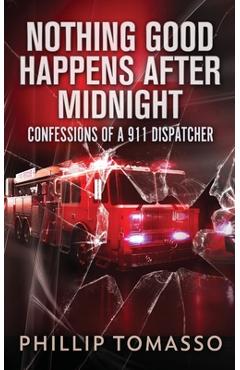 Coperta cărții 'Nothing Good Happens After Midnight: Confessions Of A 911 Dispatcher - Phillip Tomasso'