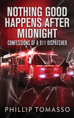 Coperta cărții 'Nothing Good Happens After Midnight: Confessions Of A 911 Dispatcher - Phillip Tomasso'