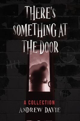 There's Something At The Door: A Collection - Andrew Davie