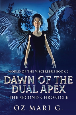 Dawn Of The Dual Apex: The Second Chronicle - Oz Mari G.