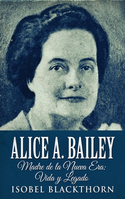 Alice A. Bailey - Madre de la Nueva Era: Vida y Legado - Isobel Blackthorn