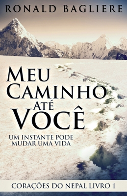 Meu Caminho Até Você: Um Instante Pode Mudar Uma Vida - Ronald Bagliere