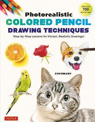 Photorealistic Colored Pencil Drawing Techniques: Step-By-Step Lessons for Vibrant, Realistic Drawings! (with Over 700 Illustrations) - Cocomaru