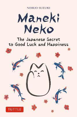 Maneki Neko: The Japanese Secret to Good Luck and Happiness - Nobuo Suzuki