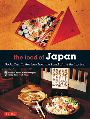 The Food of Japan: 96 Authentic Recipes from the Land of the Rising Sun - Takayuki Kosaki