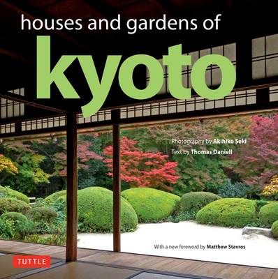 Houses and Gardens of Kyoto: Revised with a New Foreword by Matthew Stavros - Thomas Daniell
