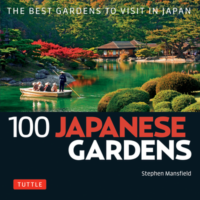 100 Japanese Gardens: The Best Gardens to Visit in Japan - Stephen Mansfield