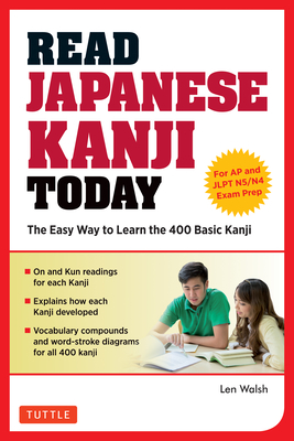 Read Japanese Kanji Today: The Easy Way to Learn the 400 Basic Kanji [Jlpt Levels N5 ] N4 and AP Japanese Language & Culture Exam] - Len Walsh