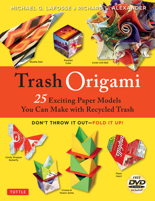 Trash Origami: 25 Exciting Paper Models You Can Make with Recycled Trash: Origami Book with 25 Fun Projects and Instructional DVD [With DVD] - Michael G. Lafosse