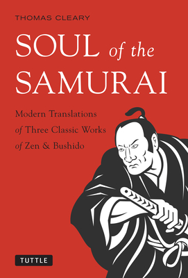 Soul of the Samurai: Modern Translations of Three Classic Works of Zen & Bushido - Thomas Cleary