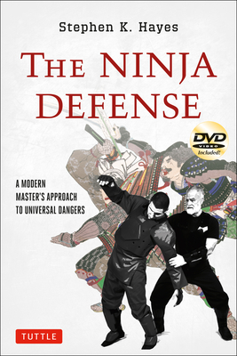The Ninja Defense: A Modern Master's Approach to Universal Dangers (Includes DVD) [With DVD] - Stephen K. Hayes