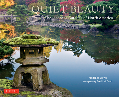 Quiet Beauty: The Japanese Gardens of North America - Kendall H. Brown
