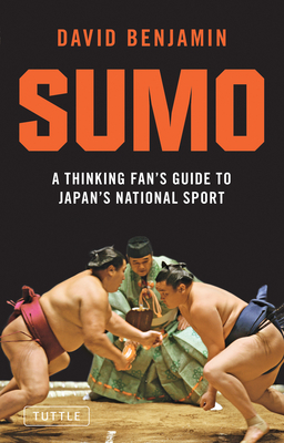Sumo: A Thinking Fan's Guide to Japan's National Sport - David Benjamin