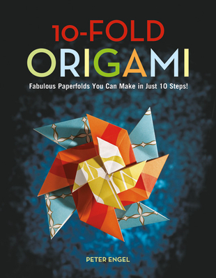 10-Fold Origami: Fabulous Paperfolds You Can Make in Just 10 Steps!: Origami Book with 26 Projects: Perfect for Origami Beginners, Chil - Peter Engel
