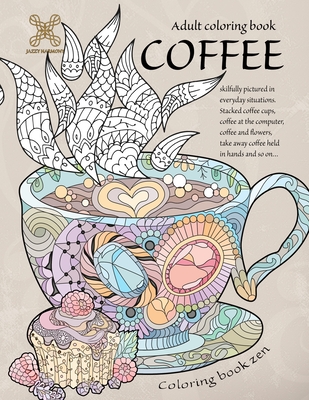 Coloring book zen. Adult coloring book coffee skilfully pictured in everyday situations. Stacked coffee cups, coffee at the computer, coffee and ... A - Jazzy Harmony