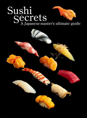 Sushi Secrets: A Japanese Master's Ultimate Guide - Seiichi Seiichi