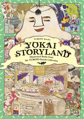 Yokai Storyland: Illustrated Books from the Yumoto Koichi Collection - Koichi Yumoto