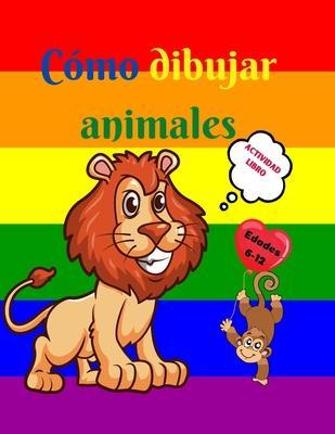 Cmo dibujar animales: Libro de actividades para nios de 7 a 12 aos Aprende a dibujar simpticos animales Ejercicios de dibujo paso a paso - Urtimud Uigres