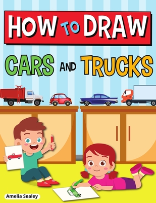 How to Draw Cars and Trucks: Step by Step Activity Book, Learn How to Draw Cars and Trucks, Fun and Easy Workbook for Kids - Amelia Sealey
