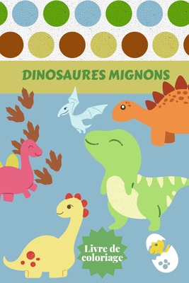 Dinosaures Mignons Livre de coloriage: Ages - 1-3 2-4 4-8 Premier des livres de coloriage pour garçons filles Grand cadeau pour les petits enfants et - Alissia T. Press