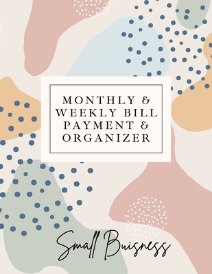 Small Business Monthly & Weekly Bill Payment & Organizer: Simple Financial Journal Keep Your Budget Organized Optimal Format Notebook (8,5 x 11):: Sim - Adil Daisy