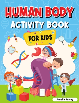 Human Body Activity Book for Kids: Kids Anatomy Book - Amelia Sealey