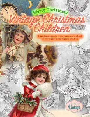 Merry Christmas Vintage Christmas Children. A Winter grayscale christmas coloring book featuring precious vintage children: Vintage christmas coloring - Living Art Vintage